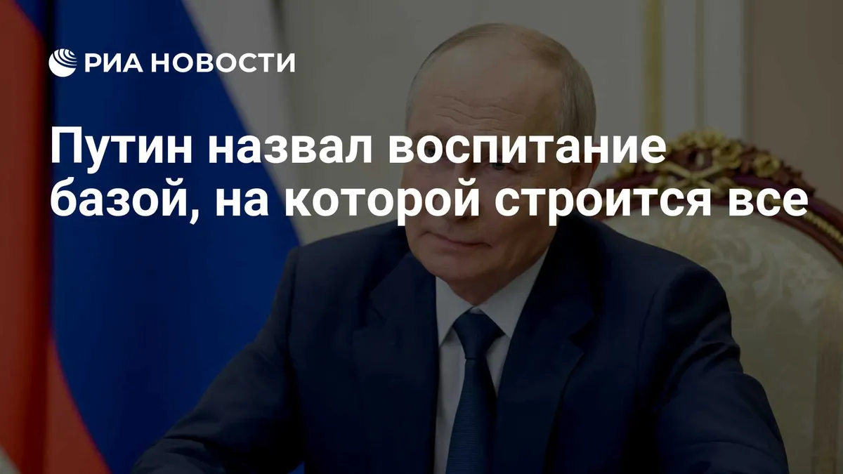 Путин назвал воспитание основой знаний и отношения к стране