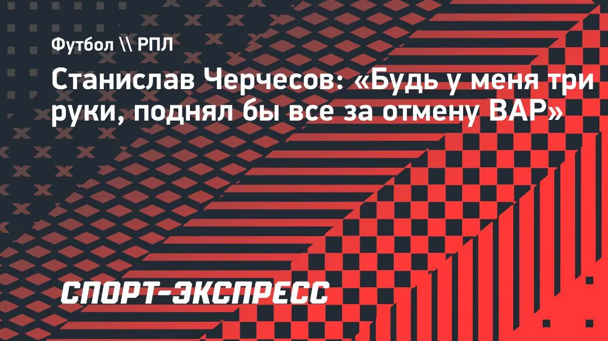 Cherchesov would abolish VAR but keep offside and goal-line technology