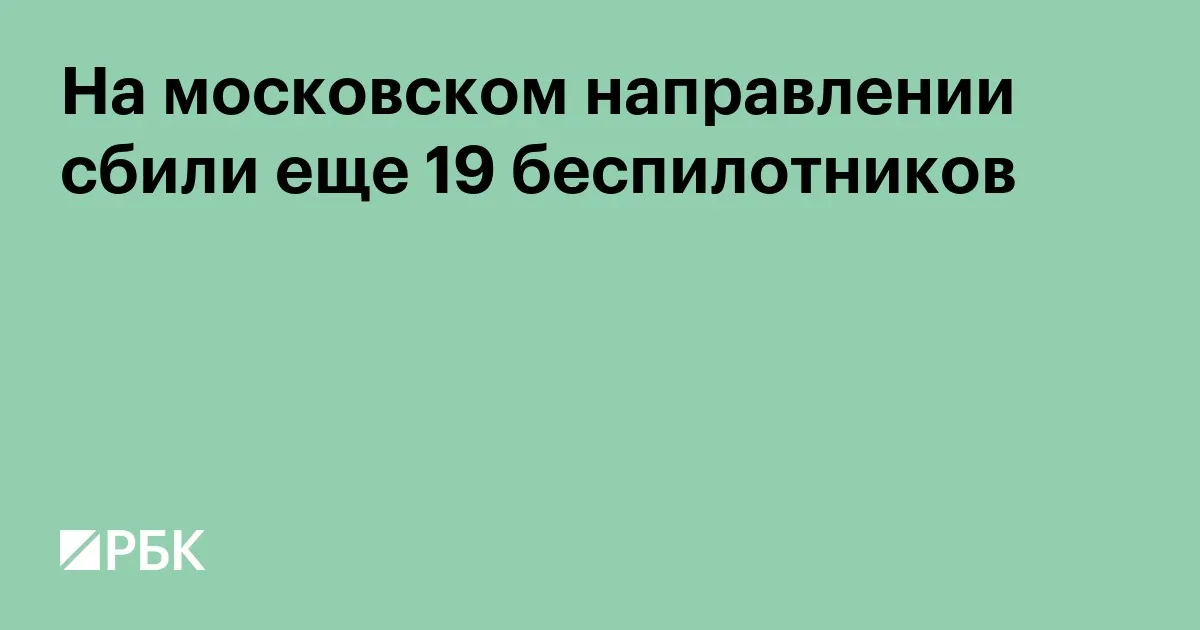 У Москвы сбили ещё 19 беспилотников, общее число достигло 124