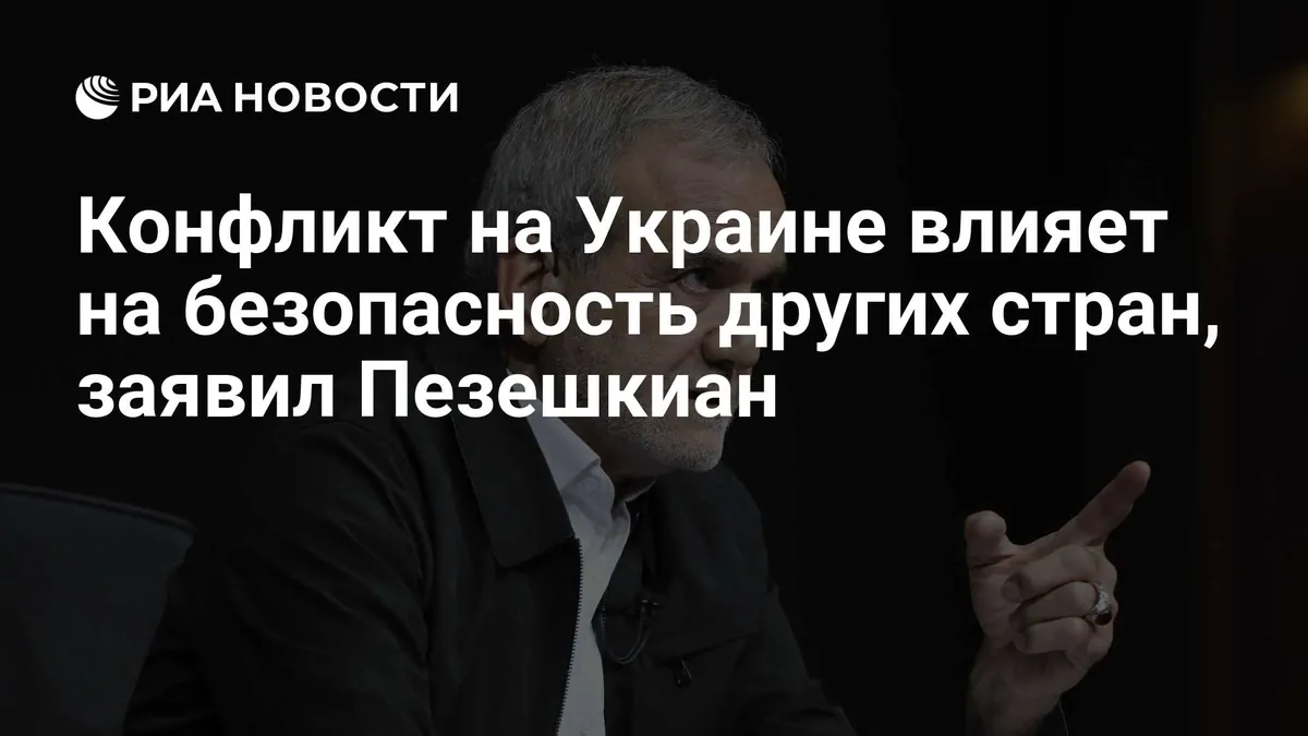 Pezeshkian says Ukraine conflict affects other countries