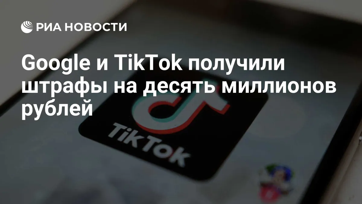 Google и TikTok оштрафовали в Москве на 10 млн рублей каждую