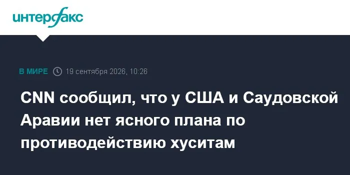 США и Саудовская Аравия не имеют чёткого плана против хуситов, сообщает CNN