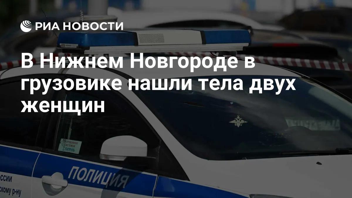 Remains of two women found in truck in Nizhny Novgorod, passenger flees