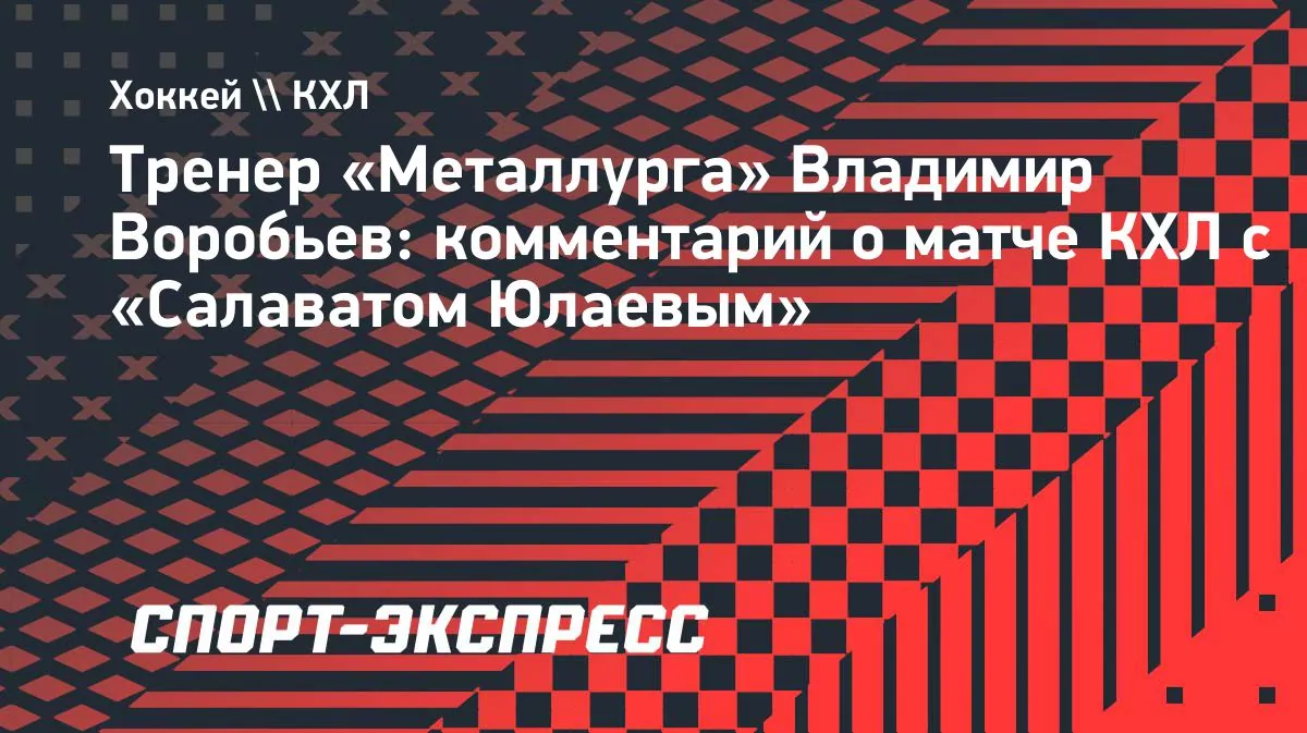 Vladimir Vorobyov ожидает, что Ruslan Iskhakov отправится с Metallurg на выезд